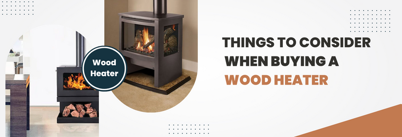 Things to consider when buying a wood heater